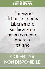 L'itinerario di Enrico Leone. Liberismo e sindacalismo nel movimento operaio italiano