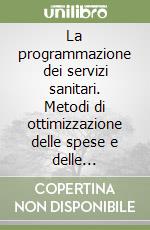 La programmazione dei servizi sanitari. Metodi di ottimizzazione delle spese e delle prestazioni a livello regionale e locale libro