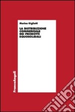 La distribuzione commerciale dei prodotti equosolidali libro