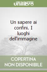 Un sapere ai confini. I luoghi dell'immagine libro