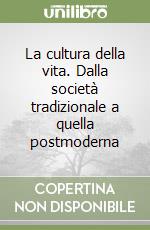 La cultura della vita. Dalla società tradizionale a quella postmoderna libro