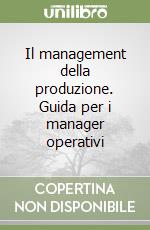 Il management della produzione. Guida per i manager operativi libro