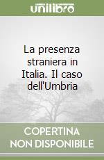 La presenza straniera in Italia. Il caso dell'Umbria libro