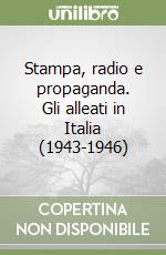 Stampa, radio e propaganda. Gli alleati in Italia (1943-1946)