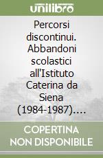 Percorsi discontinui. Abbandoni scolastici all'Istituto Caterina da Siena (1984-1987). Quarto rapporto sulla situazione formativa