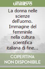 La donna nelle scienze dell'uomo. Immagine del femminile nella cultura scientifica italiana di fine secolo