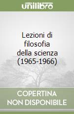 Lezioni di filosofia della scienza (1965-1966) libro