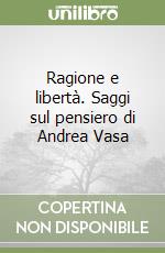 Ragione e libertà. Saggi sul pensiero di Andrea Vasa