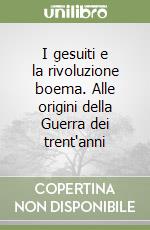 I gesuiti e la rivoluzione boema. Alle origini della Guerra dei trent'anni