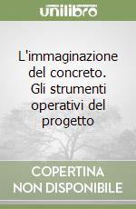 L'immaginazione del concreto. Gli strumenti operativi del progetto