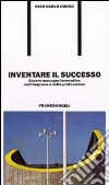 Inventare il successo. Essere manager innovativo nell'impresa e nella professione libro