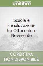 Scuola e socializzazione fra Ottocento e Novecento libro