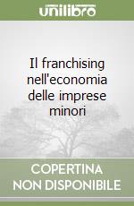 Il franchising nell'economia delle imprese minori libro