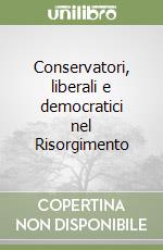 Conservatori, liberali e democratici nel Risorgimento libro