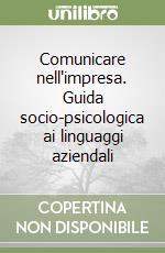 Comunicare nell'impresa. Guida socio-psicologica ai linguaggi aziendali