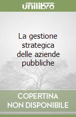 La gestione strategica delle aziende pubbliche libro