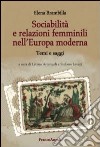 Sociabilità e relazioni femminili nell'Europa moderna. Temi e saggi libro