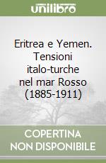 Eritrea e Yemen. Tensioni italo-turche nel mar Rosso (1885-1911) libro