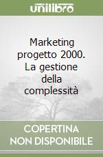 Marketing progetto 2000. La gestione della complessità libro