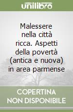 Malessere nella città ricca. Aspetti della povertà (antica e nuova) in area parmense libro