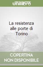 La resistenza alle porte di Torino libro