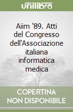 Aiim '89. Atti del Congresso dell'Associazione italiana informatica medica libro