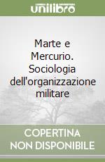 Marte e Mercurio. Sociologia dell'organizzazione militare libro