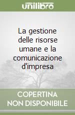 La gestione delle risorse umane e la comunicazione d'impresa libro