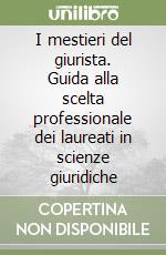 I mestieri del giurista. Guida alla scelta professionale dei laureati in scienze giuridiche libro