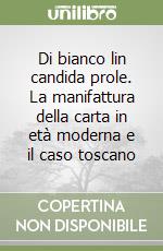 Di bianco lin candida prole. La manifattura della carta in età moderna e il caso toscano libro