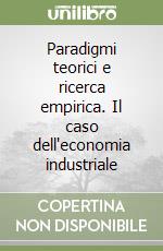 Paradigmi teorici e ricerca empirica. Il caso dell'economia industriale libro