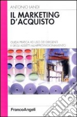 Il marketing d'acquisto. Guida pratica ad uso dei dirigenti e degli addetti all'approvvigionamento libro