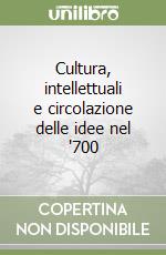Cultura, intellettuali e circolazione delle idee nel '700 libro