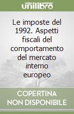 Le imposte del 1992. Aspetti fiscali del comportamento del mercato interno europeo libro