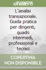 L'analisi transazionale. Guida pratica per dirigenti, quadri intermedi, professional e tecnici