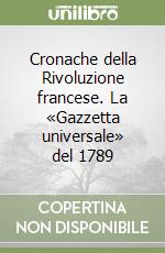 Cronache della Rivoluzione francese. La «Gazzetta universale» del 1789 libro