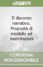 Il discorso narrativo. Proposta di modello ed esercitazioni libro