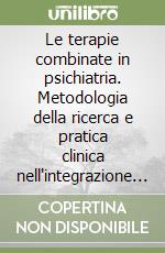 Le terapie combinate in psichiatria. Metodologia della ricerca e pratica clinica nell'integrazione fra psicofarmaci e psicoterapia libro