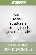 Attori sociali: strutture e strategie nel governo locale libro