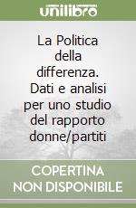 La Politica della differenza. Dati e analisi per uno studio del rapporto donne/partiti libro