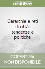 Gerarchie e reti di città: tendenze e politiche libro