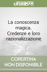 La conoscenza magica. Credenze e loro razionalizzazione