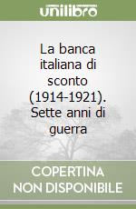 La banca italiana di sconto (1914-1921). Sette anni di guerra