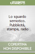 Lo sguardo semiotico. Pubblicità, stampa, radio libro