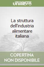 La struttura dell'industria alimentare italiana libro