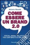 Come essere un brand 2.0. Social media relations tra contenuto e relazione libro di Rinaldi Michele