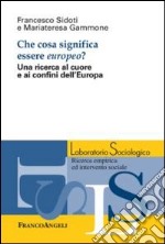 Che cosa significa essere europeo? Una ricerca al cuore e ai confini dell'Europa libro