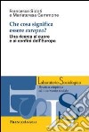 Che cosa significa essere europeo? Una ricerca al cuore e ai confini dell'Europa libro di Sidoti Francesco Gammone Mariateresa