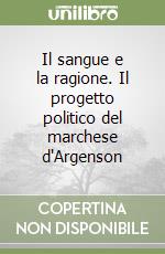 Il sangue e la ragione. Il progetto politico del marchese d'Argenson libro