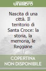 Nascita di una città. Il territorio di Santa Croce: la storia, la memoria, le Reggiane